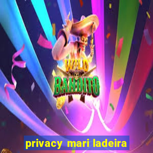 privacy mari ladeira